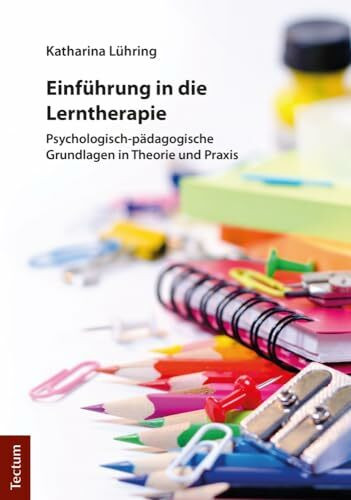 Einführung in die Lerntherapie: Psychologisch-pädagogische Grundlagen in Theorie und Praxis