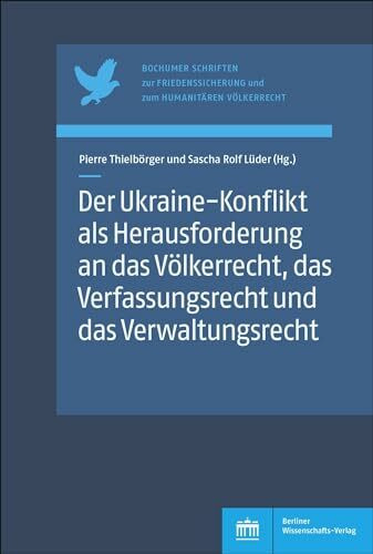 Der Ukraine-Konflikt als Herausforderung an das Völkerrecht, das Verfassungsrecht und das Verwaltungsrecht (Bochumer Schriften zur Friedenssicherung und zum Humanitären Völkerrecht)
