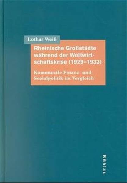 Rheinische Großstädte während der Weltwirtschaftskrise (1929-1933): Kommunale Finanz- und Sozialpolitik im Vergleich