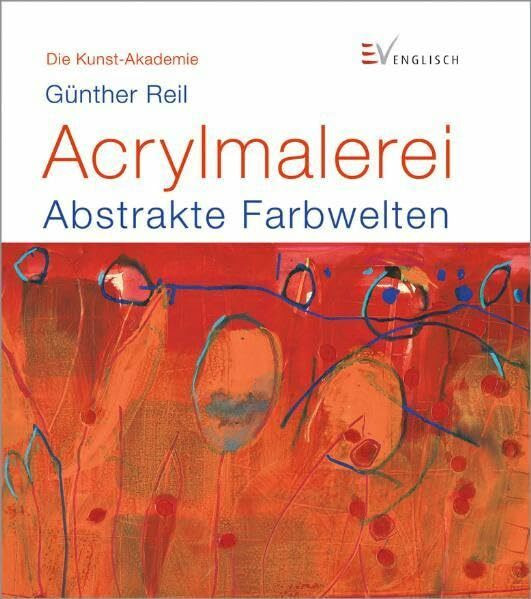 Acrylmalerei: Abstrakte Farbwelten (Die Kunst-Akademie)