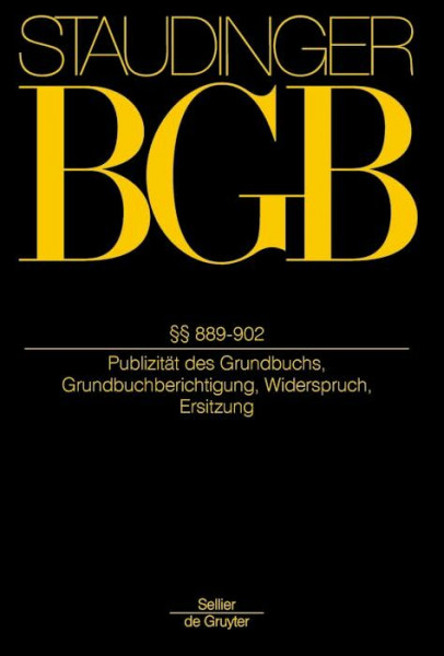 §§ 889-902: (Öffentlicher Glaube des Grundbuchs, Grundbuchberichtigung, Widerspruch gegen Richtigkeit des Grundbuchs) (J. von Staudingers Kommentar ... mit Einführungsgesetz und Nebengesetzen)