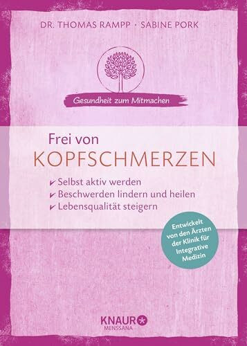 Frei von Kopfschmerzen: selbst aktiv werden - Beschwerden lindern und heilen - Lebensqualität steigern (Gesundheit zum Mitmachen)