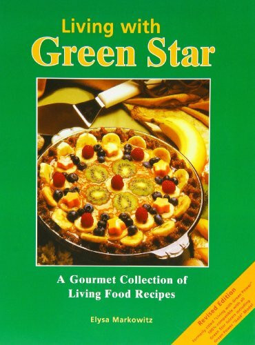 Living with Green Star: A Gourmet Collection of Living Food Recipes