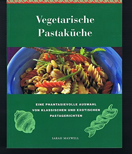 Vegetarische Pastaküche. Eine Auswahl von 100 leckeren und gesunden Pastagerichten