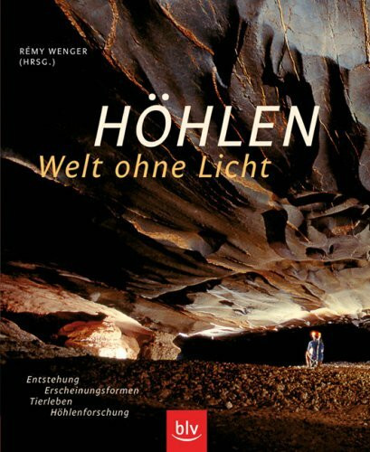 Höhlen - Welt ohne Licht: Entstehung, Erscheinungsformen, Tierleben, Höhlenforschung
