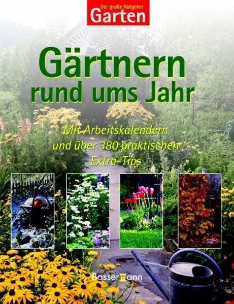Der große Ratgeber Garten: Gärtnern rund ums Jahr: Gartenpflege im Jahreslauf
