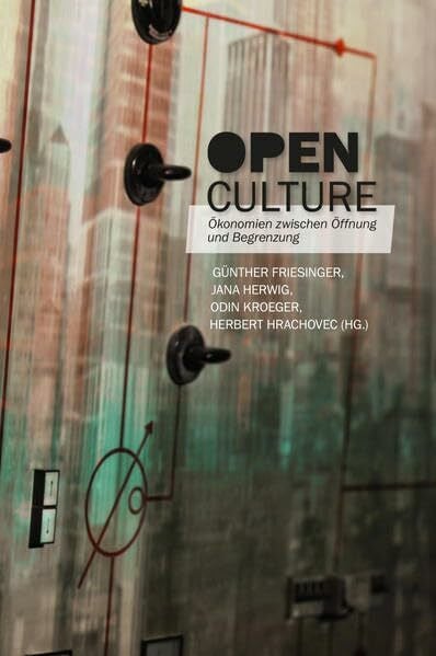 Open Culture: Ökonomien zwischen Öffnung und Begrenzung