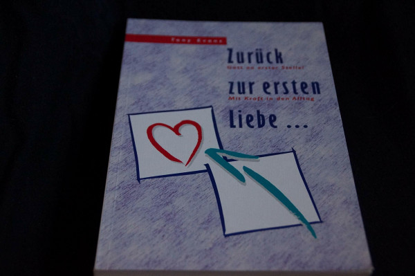 Zurück zur ersten Liebe: Gott an erster Stelle! Mit Kraft in den Alltag
