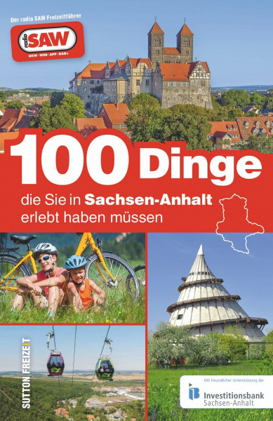 100 Dinge, die Sie in Sachsen-Anhalt erlebt haben müssen, die 100 besten Ausflugstipps für Sachsen-Anhalt, zusammengestellt von den Radio SAW-Hörern: ... von radio SAW (Sutton Freizeit)