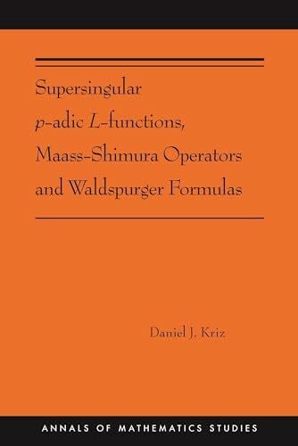Supersingular p-adic L-functions, Maass-Shimura Operators and Waldspurger Formulas: Ams-212 (Annals of Mathematics Studies, 212)
