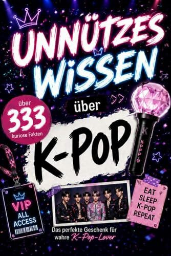 Unnützes Wissen über K-POP: Das perfekte Geschenk für K-Pop-Fans – 333 kuriose Fakten über Idols, Fandoms und die größten Gruppen der koreanischen Popkultur, die du (vielleicht) noch nicht kanntest