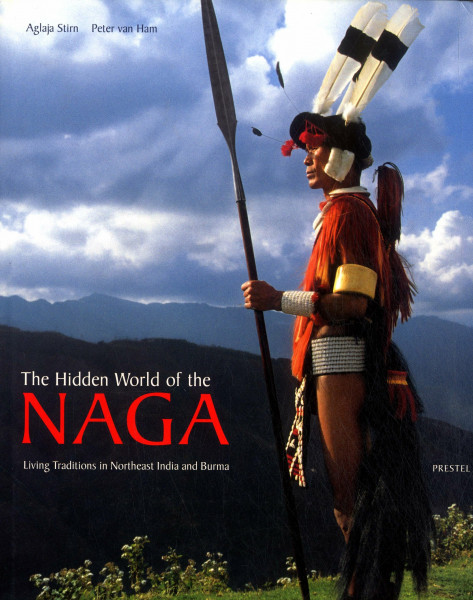 The Hidden World of the Naga: Living Traditions in Northeast India and Burma