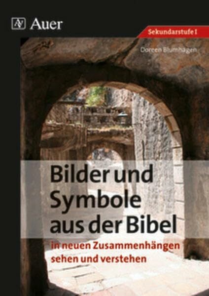 Bilder und Symbole aus der Bibel: in neuen Zusammenhängen sehen und verstehen (7. bis 10. Klasse) Bilder und Symbole aus der Bibel: in neuen Zusammenhängen sehen und verstehen (7. bis 10. Klasse)
