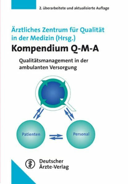 Kompendium Q-M-A: Qualitätsmanagement in der ambulanten Versorgung Auf der Grundlage des Curriculums Ärztliches Qualitätsmanagement von BÄK, KBV, AWMF