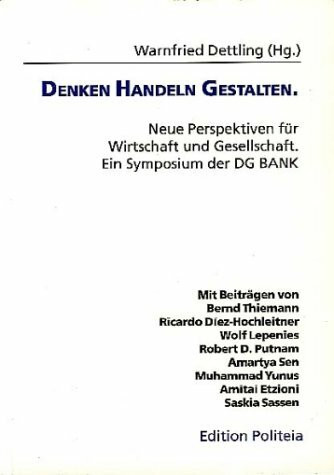 Denken Handeln Gestalten. Neue Perspektiven für Wirtschaft und Gesellschaft. Ein Symposium der DG-Bank.