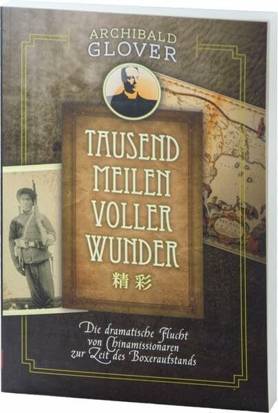 Tausend Meilen voller Wunder: Die dramatische Flucht von Chinamissionaren zur Zeit des Boxeraufstands