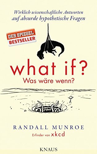 What if? Was wäre wenn?: Wirklich wissenschaftliche Antworten auf absurde hypothetische Fragen
