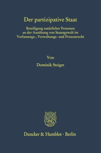 Der partizipative Staat.: Beteiligung natürlicher Personen an der Ausübung von Staatsgewalt im Verfassungs-, Verwaltungs- und Prozessrecht. (Das Öffentliche Recht. Habilitationen)
