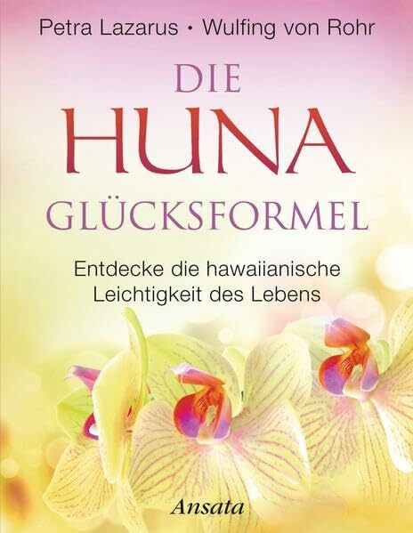 Die Huna-Glücksformel: Entdecke die hawaiianische Leichtigkeit des Lebens