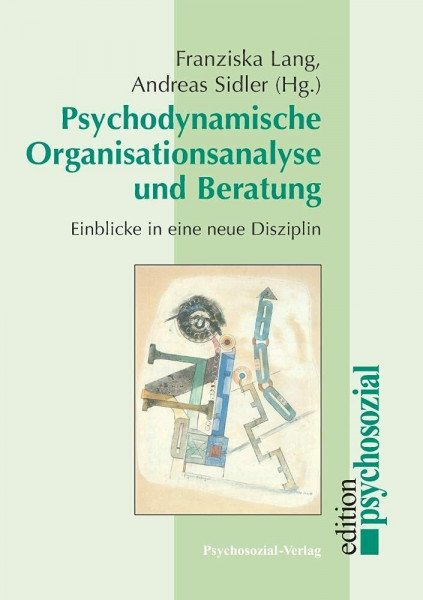 Psychodynamische Organisationsanalyse und Beratung: Einblicke in eine neue Disziplin (psychosozial)