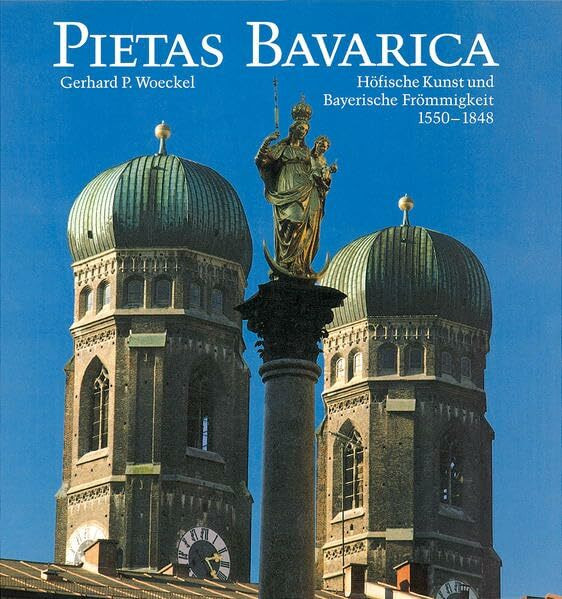 Pietas Bavarica: Höfische Kunst und Bayerische Frömmigkeit 1150-1848