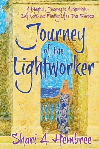 Journey of the Lightworker: A Magical Journey to Authenticity, Self-Love, and Finding Life's True Purpose Journey of the Lightworker: A Magical Journey to Authenticity, Self-Love, and Finding Life's True Purpose