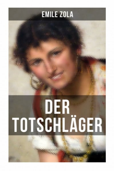 Der Totschläger: Naturalistische Milieustudie über Armut, Alkoholismus und häusliches Glück in den Pariser Arbeitervierteln