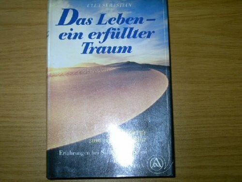 Das Leben - ein erfüllter Traum. Unterwegs zum eigenen Selbst. Erfahrungen bei Sai Baba in Indien