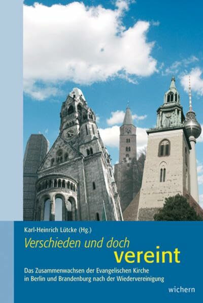 Verschieden und doch vereint: Das Zusammenleben der Evangelischen Kirche in Berlin und Brandenburg nach der Wiedervereinigung