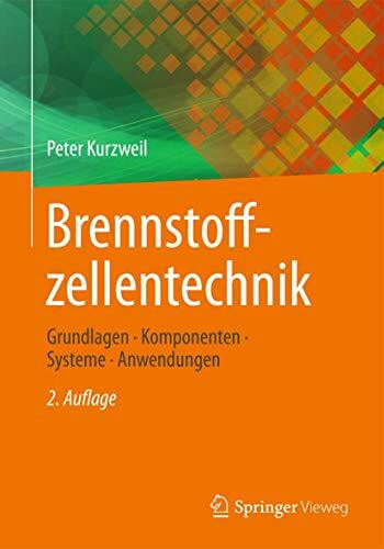 Brennstoffzellentechnik: Grundlagen, Komponenten, Systeme, Anwendungen