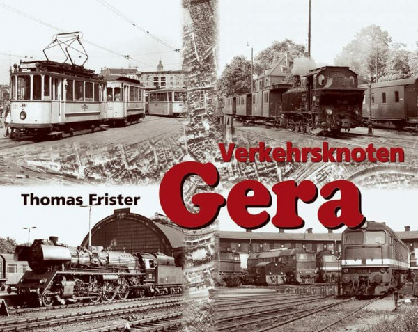 Verkehrsknoten Gera: 140 Jahre Eisenbahn in Gera (1859-1999)