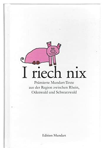 I riech nix: Prämierte Mundart-Texte aus der Region zwischen Rhein, Odenwlad und Schwarzwald (Edition Mundart)