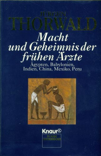 Macht und Geheimnis der frühen Ärzte: Ägypten, Babylon, Indien, China, Mexiko, Peru. (Aktions-Titel) (Knaur Taschenbücher. Sachbücher)