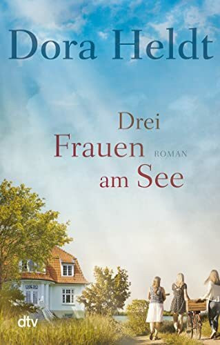 Drei Frauen am See: Roman | Der Nr.-1-Bestseller von Dora Heldt über Neuanfänge und die Kraft der Freundschaft. Perfekte Urlaubslektüre – jetzt im Taschenbuch (Die Haus am See-Reihe, Band 1)