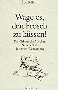 Wage es, den Frosch zu küssen!: Das Grimmsche Märchen Nummer Eins in seinen Wandlungen