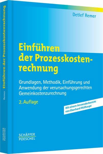 Einführen der Prozesskostenrechnung: Grundlagen, Methodik, Einführung und Anwendung der verursachungsgerechten Gemeinkostenzurechnung