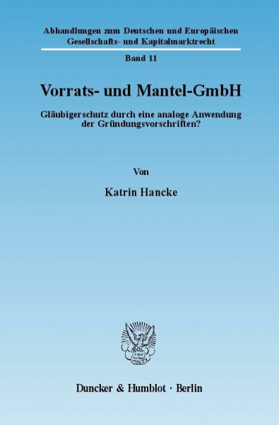 Vorrats- und Mantel-GmbH.: Gläubigerschutz durch eine analoge Anwendung der Gründungsvorschriften? (Abhandlungen zum Deutschen und Europäischen Gesellschafts- und Kapitalmarktrecht, Band 11)