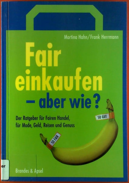 Fair einkaufen - aber wie?: Der Ratgeber für Fairen Handel, für Mode, Geld, Reisen, Elektronik und Genuss: Der Ratgeber für Fairen Handel, für Mode, Geld, Reisen und Genuss. Vorw. v. Gerd Billen