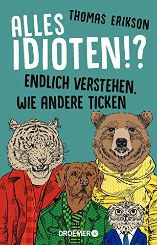 Alles Idioten!?: Endlich verstehen, wie andere ticken (Der psychologische Ratgeber über erfolgreiches Kommunizieren in Beruf, Familie und Freizeit)