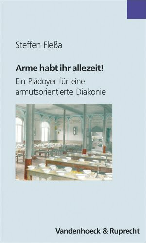 Arme habt ihr allezeit!: Ein Plädoyer für eine armutsorientierte Diakonie (Bensheimer Hefte)