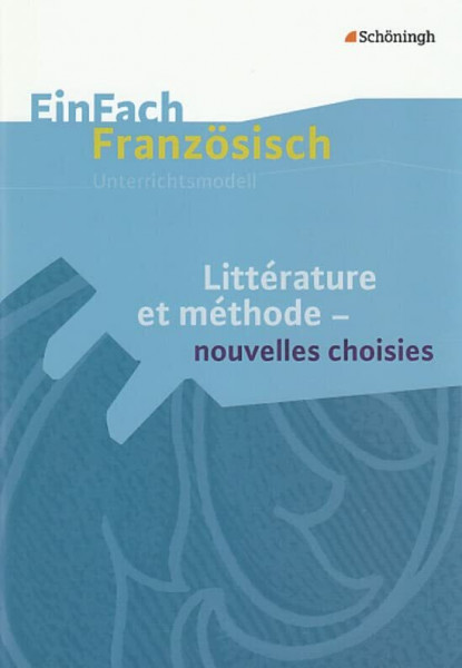 EinFach Französisch Unterrichtsmodelle: Littérature et méthode - nouvelles choisies (EinFach Französisch Unterrichtsmodelle: Unterrichtsmodelle für die Schulpraxis)