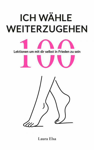 Ich wähle weiterzugehen : 100 Lektionen um mit dir selbst in Frieden zu sein