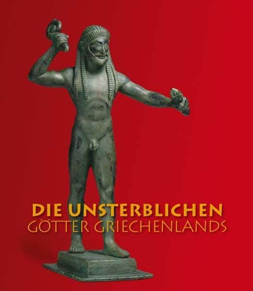 Die Unsterblichen – Götter Griechenlands: Staatliche Antikensammlungen und Glyptotek München. Ausstellungskatalog 2012