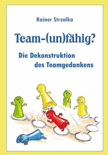 Team-(un)fähig?: Die Dekonstruktion des Teamgedankens