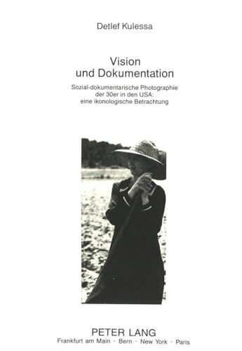 Vision und Dokumentation: Sozial-dokumentarische Photographie der 30er in den USA: eine ikonologische Betrachtung: Sozial-dokumentarische Photographie ... Art / Série 28: Histoire de l'art, Band 93)