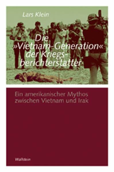 Die »Vietnam-Generation« der Kriegsberichterstatter: Ein amerikanischer Mythos zwischen Vietnam und Irak (Göttinger Studien zur Generationsforschung. ... "Generationengeschichte")