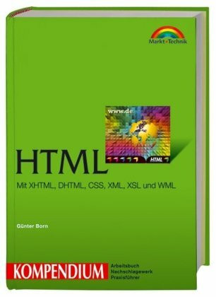 HTML Kompendium: Mit XHTML, DHTML, CSS, XML, XSL, und WML: Mit XHTML, DHTML, CSS, XML, XSL und WML. Bis HTML 4.01 (Kompendium / Handbuch)