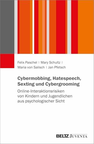 Cybermobbing, Hatespeech, Sexting und Cybergrooming: Online-Interaktionsrisiken von Kindern und Jugendlichen aus psychologischer Sicht Cybermobbing, Hatespeech, Sexting und Cybergrooming: Online-Interaktionsrisiken von Kindern und Jugendlichen aus psychologischer Sicht