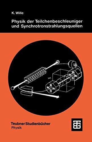 Physik der Teilchenbeschleuniger und Synchrotronstrahlungsquellen: Eine Einführung (Teubner Studienbücher Physik) (German Edition)