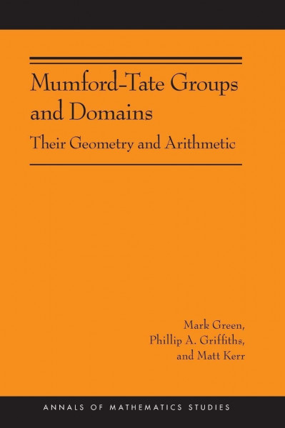 Mumford-Tate Groups and Domains: Their Geometry and Arithmetic (Annals of Mathematics Studies, 183, Band 183)